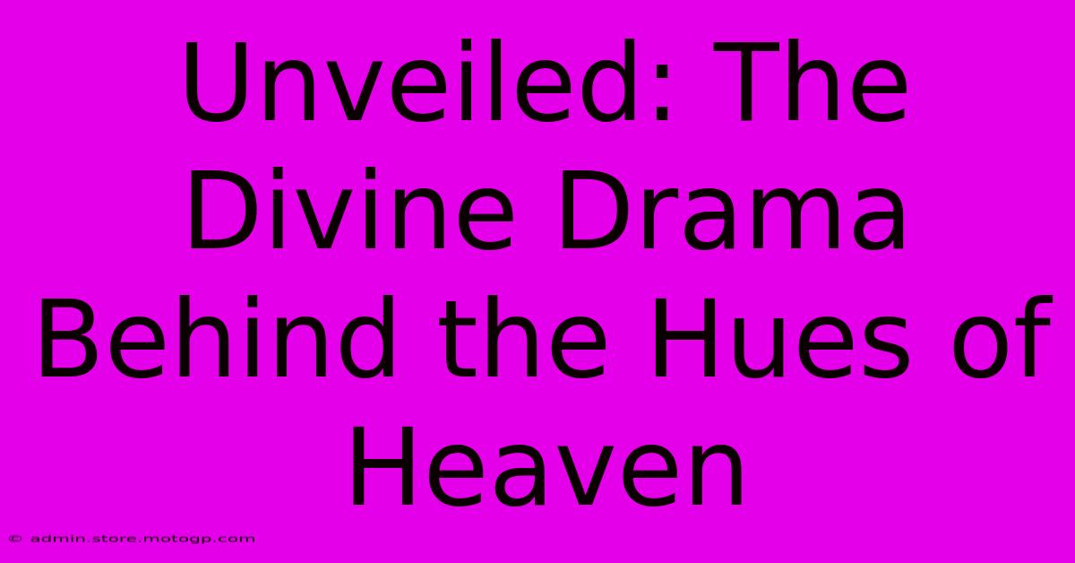 Unveiled: The Divine Drama Behind The Hues Of Heaven