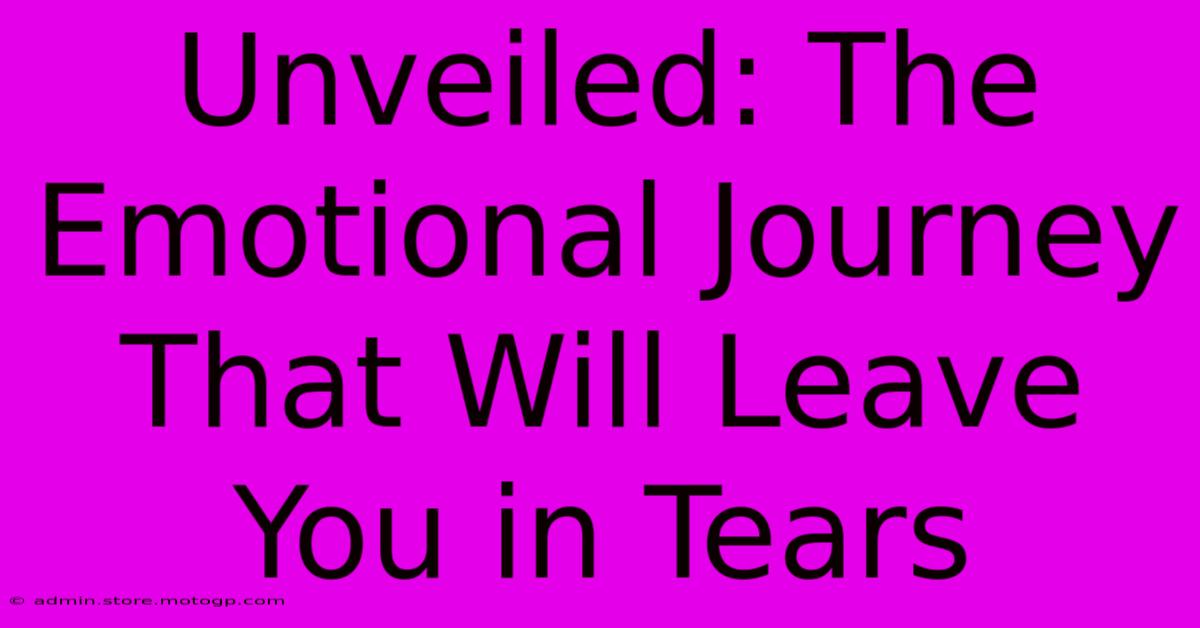 Unveiled: The Emotional Journey That Will Leave You In Tears