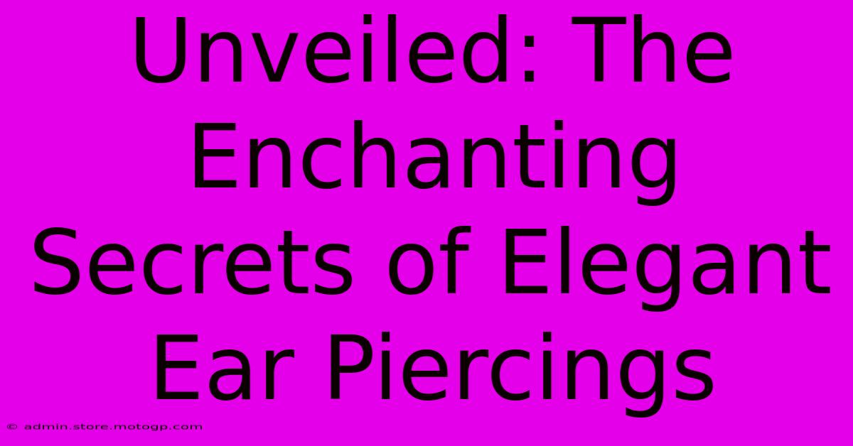 Unveiled: The Enchanting Secrets Of Elegant Ear Piercings