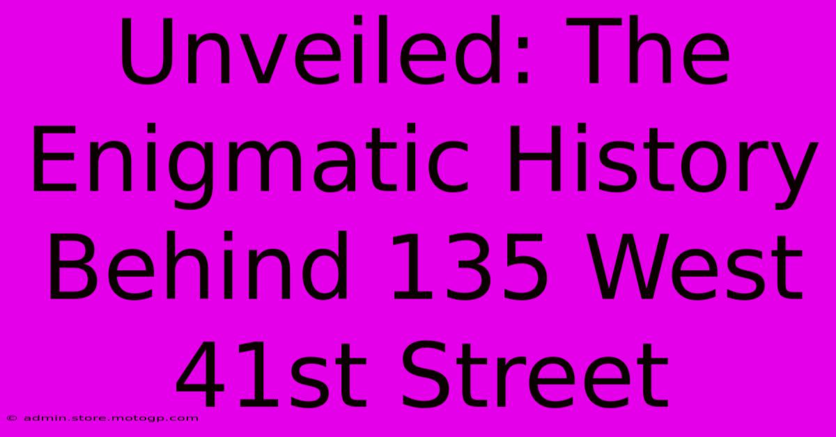 Unveiled: The Enigmatic History Behind 135 West 41st Street