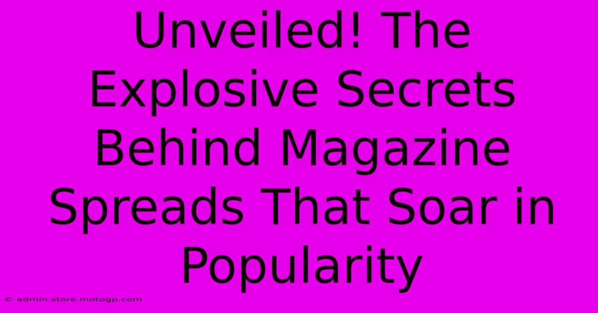 Unveiled! The Explosive Secrets Behind Magazine Spreads That Soar In Popularity