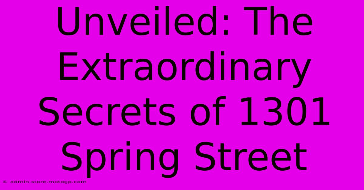 Unveiled: The Extraordinary Secrets Of 1301 Spring Street