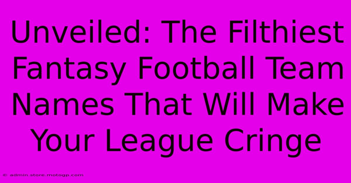 Unveiled: The Filthiest Fantasy Football Team Names That Will Make Your League Cringe