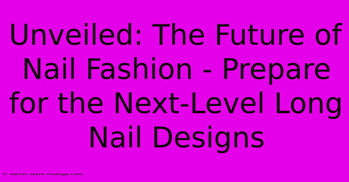 Unveiled: The Future Of Nail Fashion - Prepare For The Next-Level Long Nail Designs