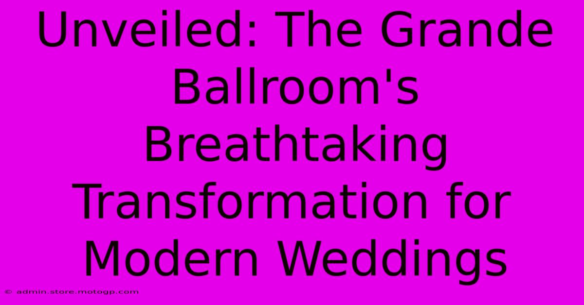 Unveiled: The Grande Ballroom's Breathtaking Transformation For Modern Weddings