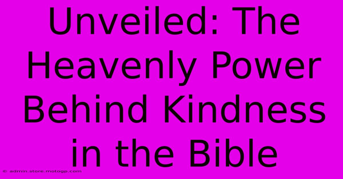 Unveiled: The Heavenly Power Behind Kindness In The Bible