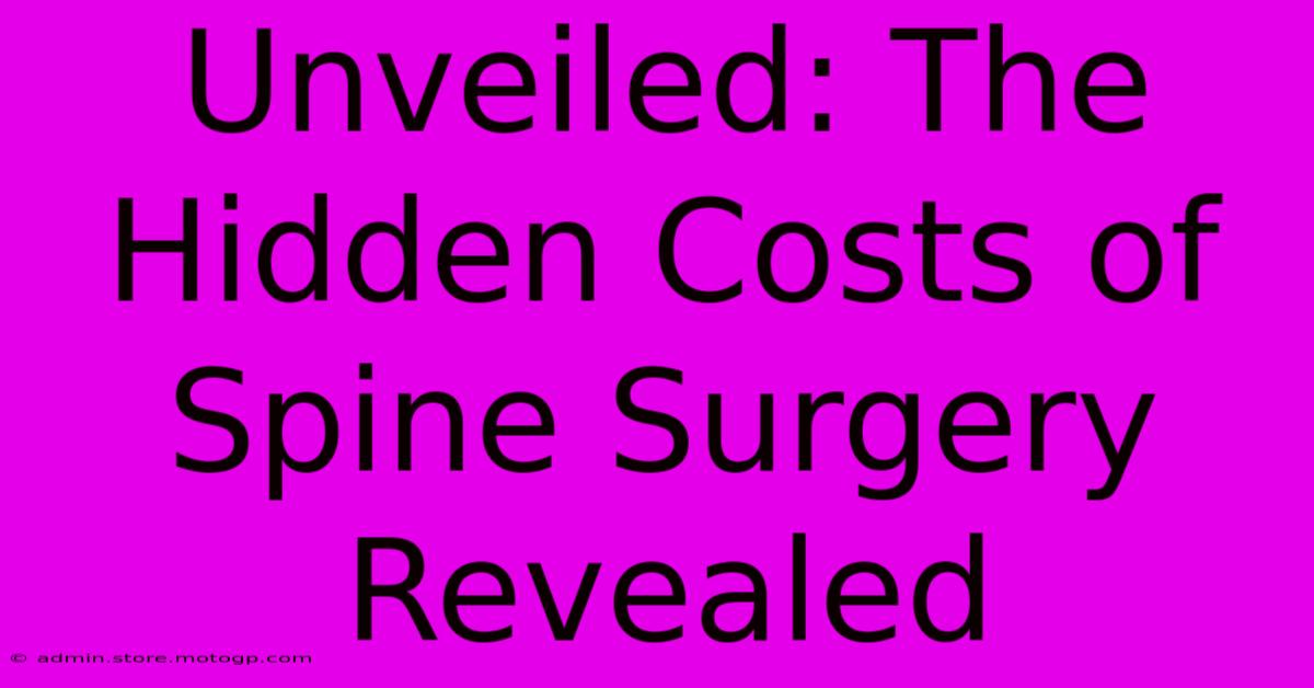 Unveiled: The Hidden Costs Of Spine Surgery Revealed