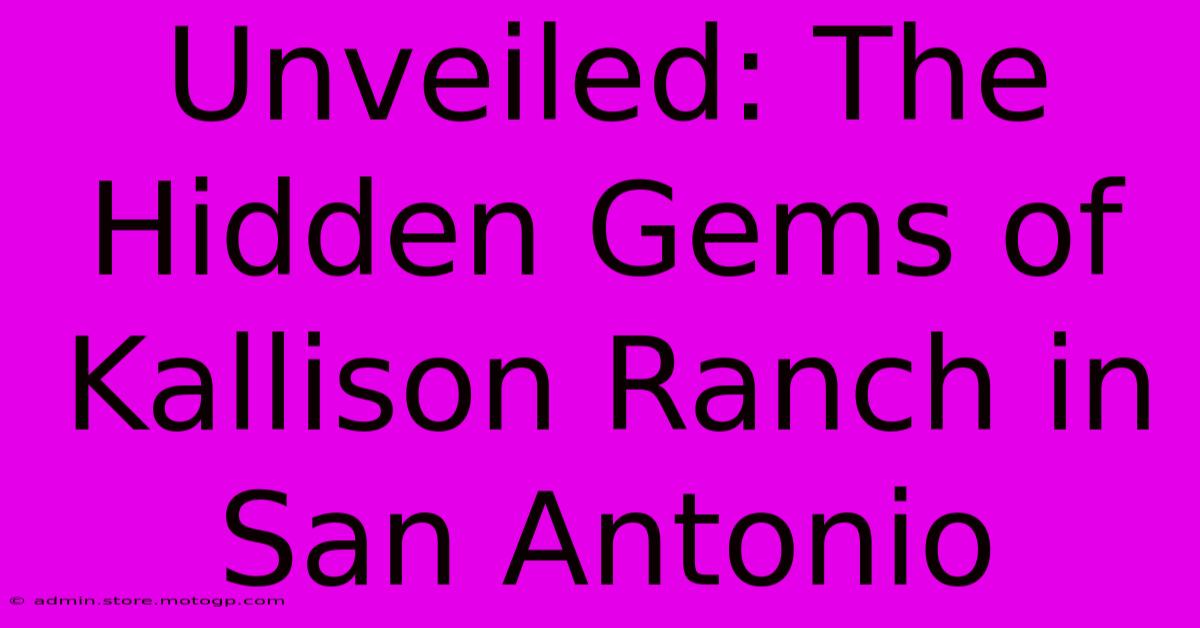 Unveiled: The Hidden Gems Of Kallison Ranch In San Antonio