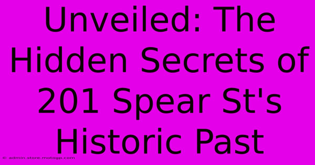 Unveiled: The Hidden Secrets Of 201 Spear St's Historic Past