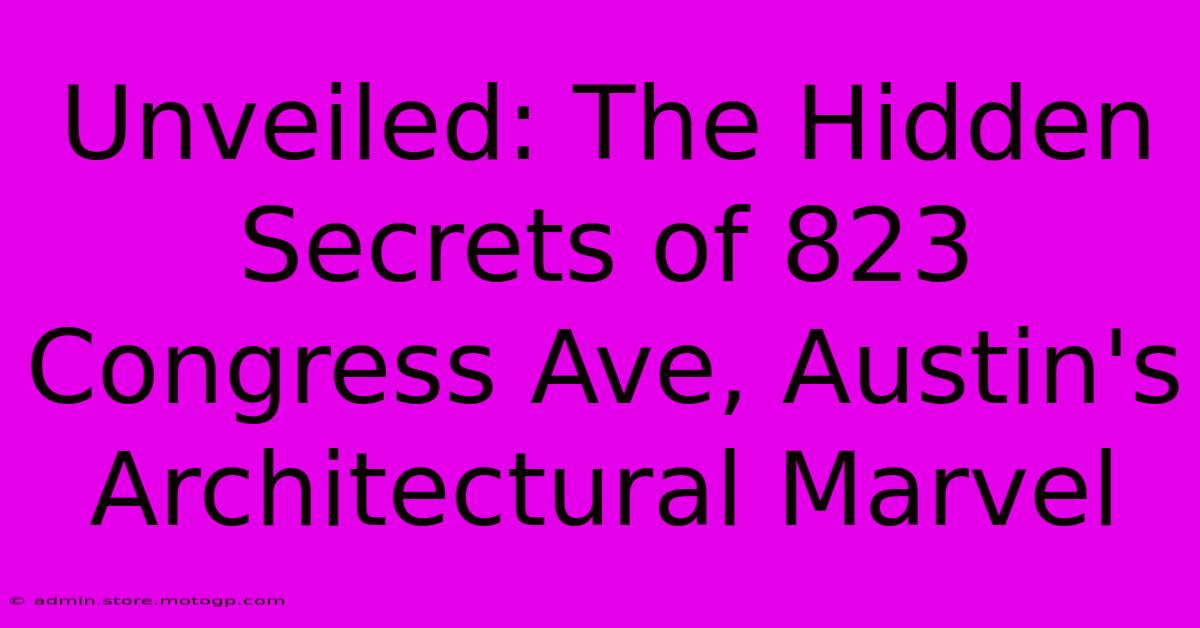 Unveiled: The Hidden Secrets Of 823 Congress Ave, Austin's Architectural Marvel