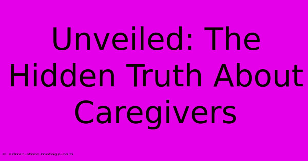 Unveiled: The Hidden Truth About Caregivers