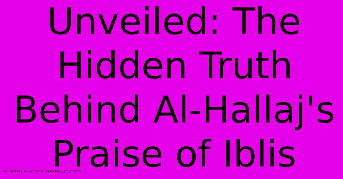 Unveiled: The Hidden Truth Behind Al-Hallaj's Praise Of Iblis