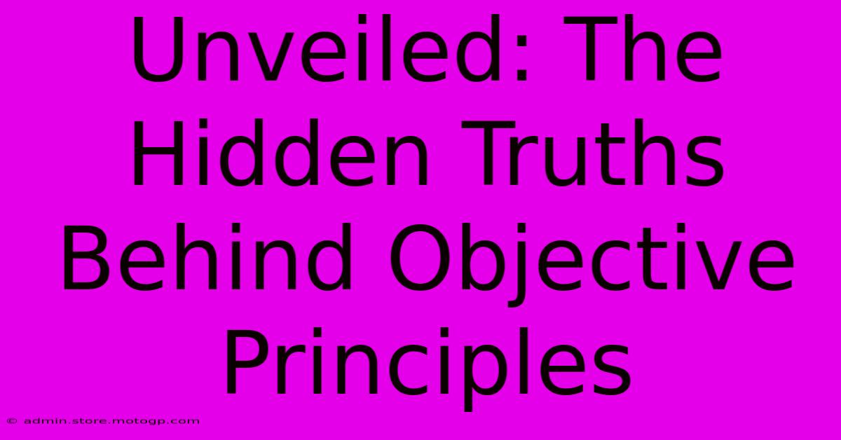 Unveiled: The Hidden Truths Behind Objective Principles