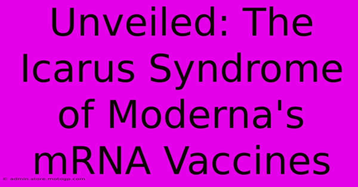 Unveiled: The Icarus Syndrome Of Moderna's MRNA Vaccines