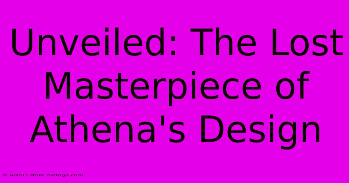 Unveiled: The Lost Masterpiece Of Athena's Design