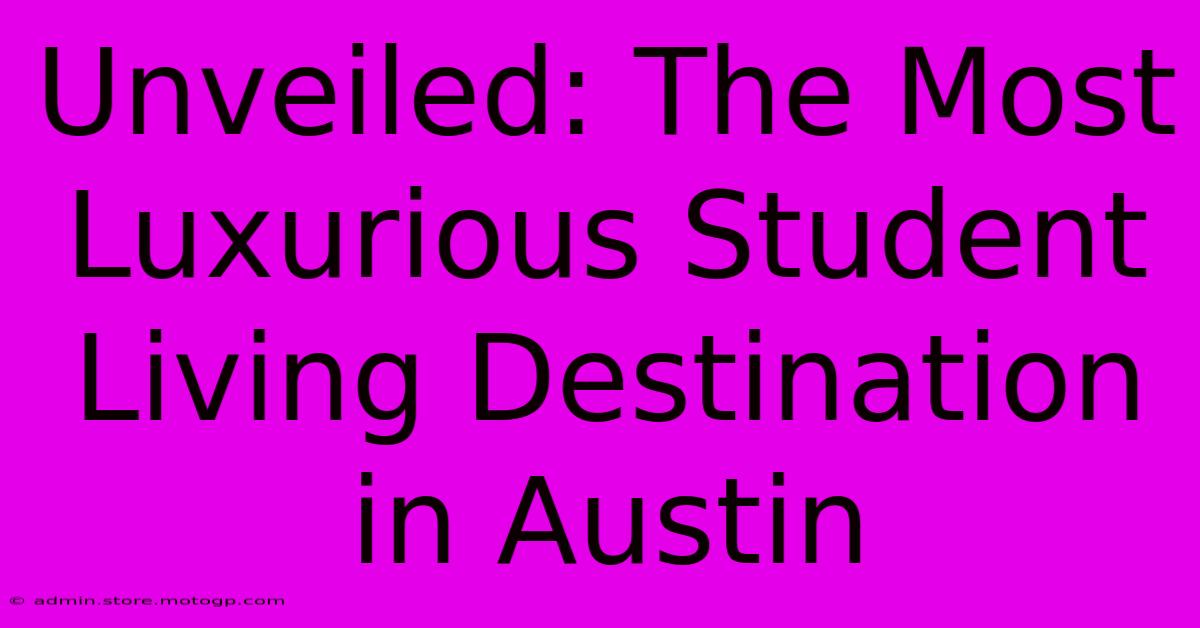 Unveiled: The Most Luxurious Student Living Destination In Austin