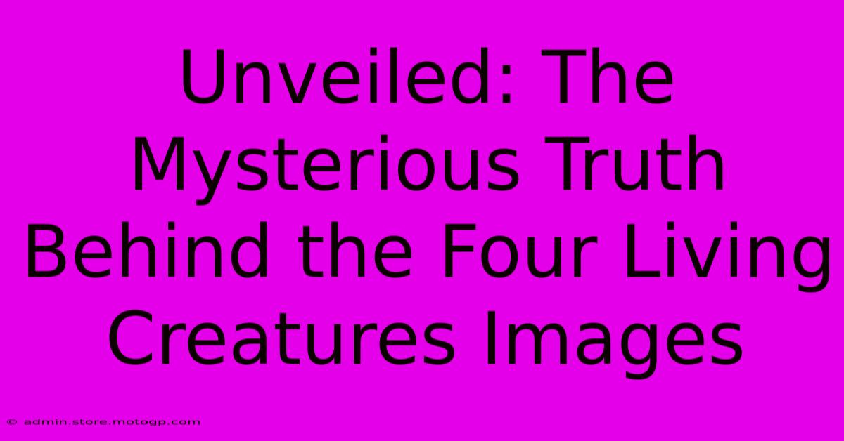 Unveiled: The Mysterious Truth Behind The Four Living Creatures Images