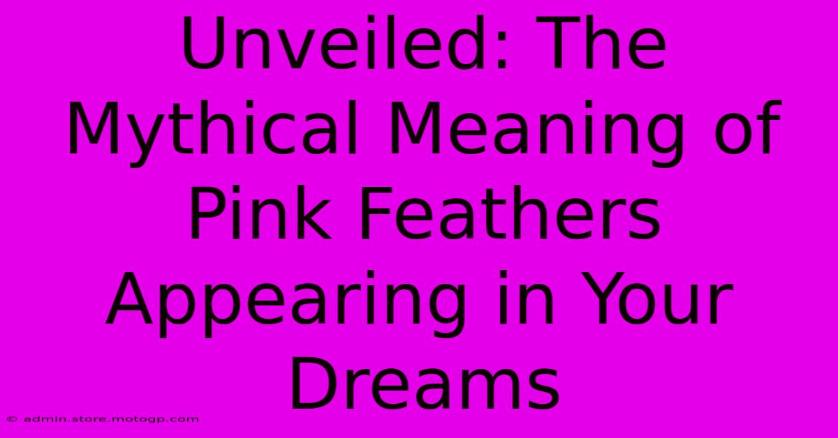 Unveiled: The Mythical Meaning Of Pink Feathers Appearing In Your Dreams