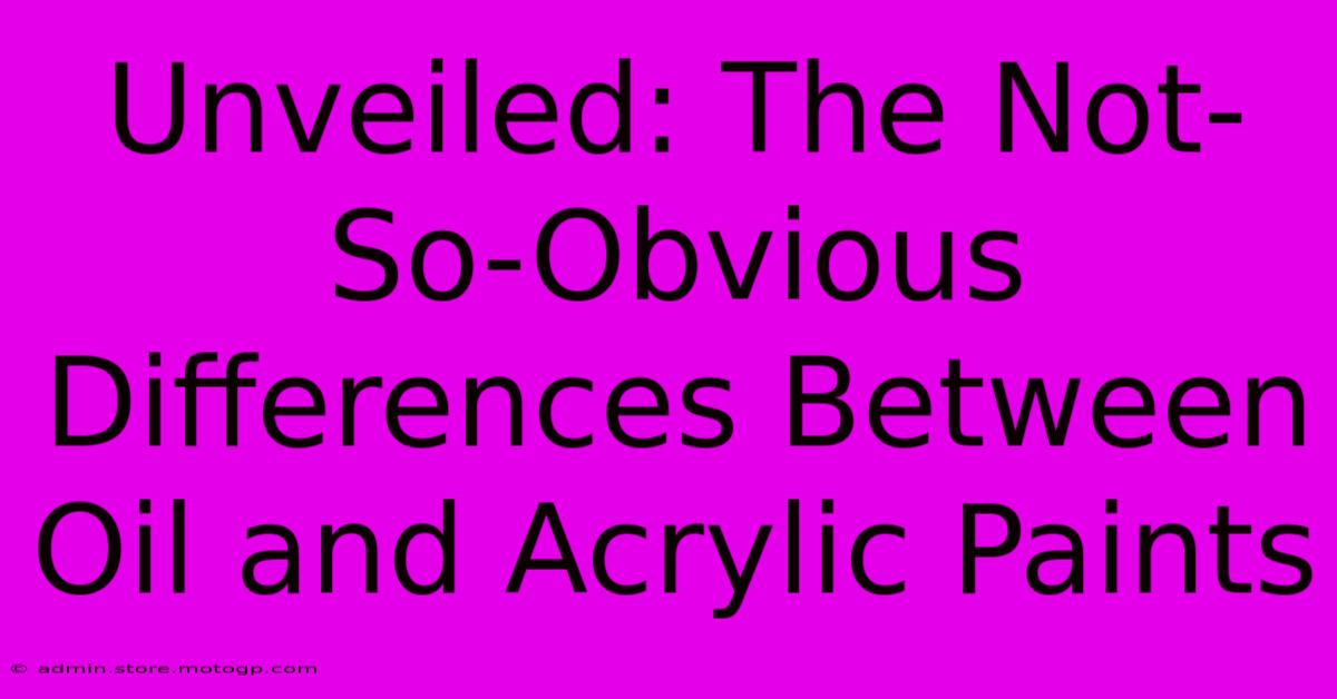 Unveiled: The Not-So-Obvious Differences Between Oil And Acrylic Paints