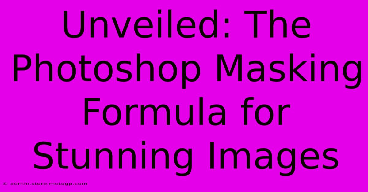 Unveiled: The Photoshop Masking Formula For Stunning Images