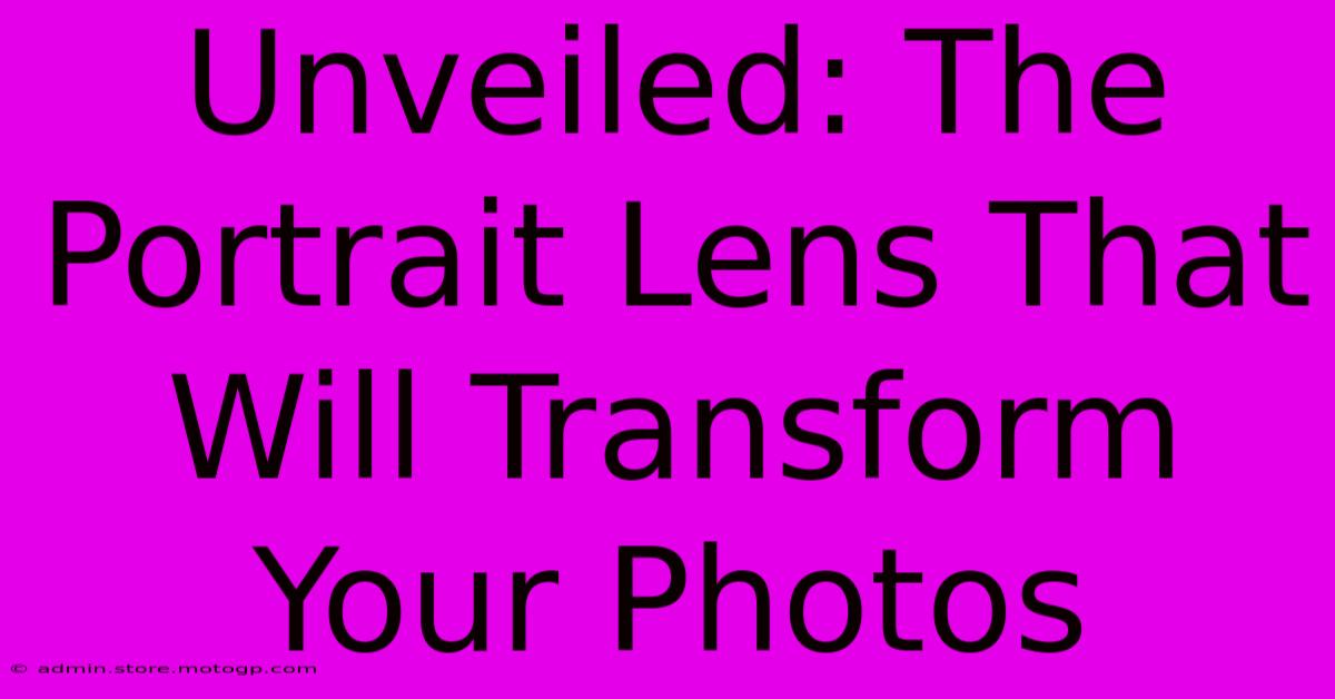 Unveiled: The Portrait Lens That Will Transform Your Photos