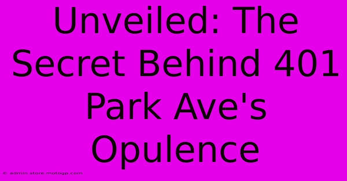 Unveiled: The Secret Behind 401 Park Ave's Opulence