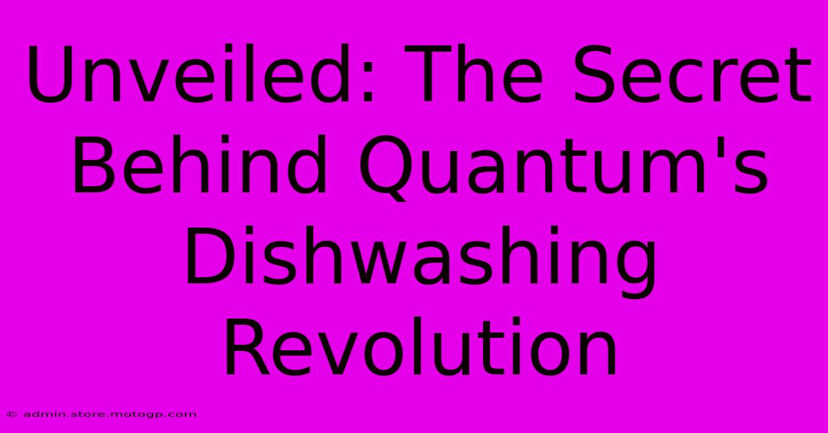 Unveiled: The Secret Behind Quantum's Dishwashing Revolution