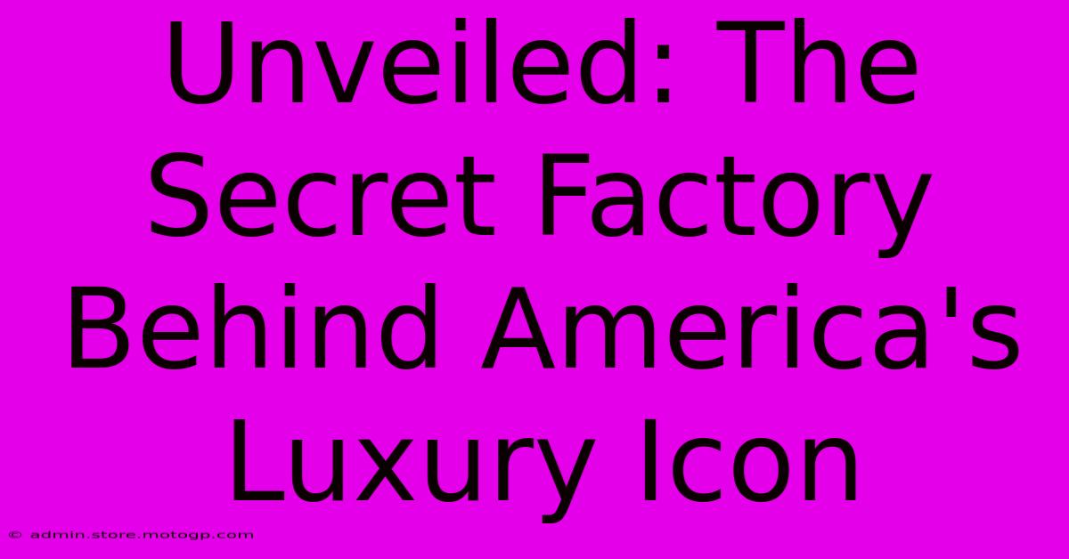 Unveiled: The Secret Factory Behind America's Luxury Icon