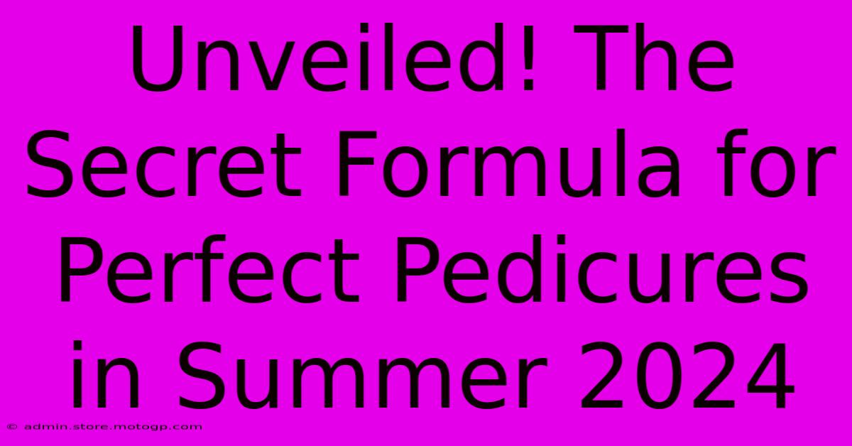 Unveiled! The Secret Formula For Perfect Pedicures In Summer 2024