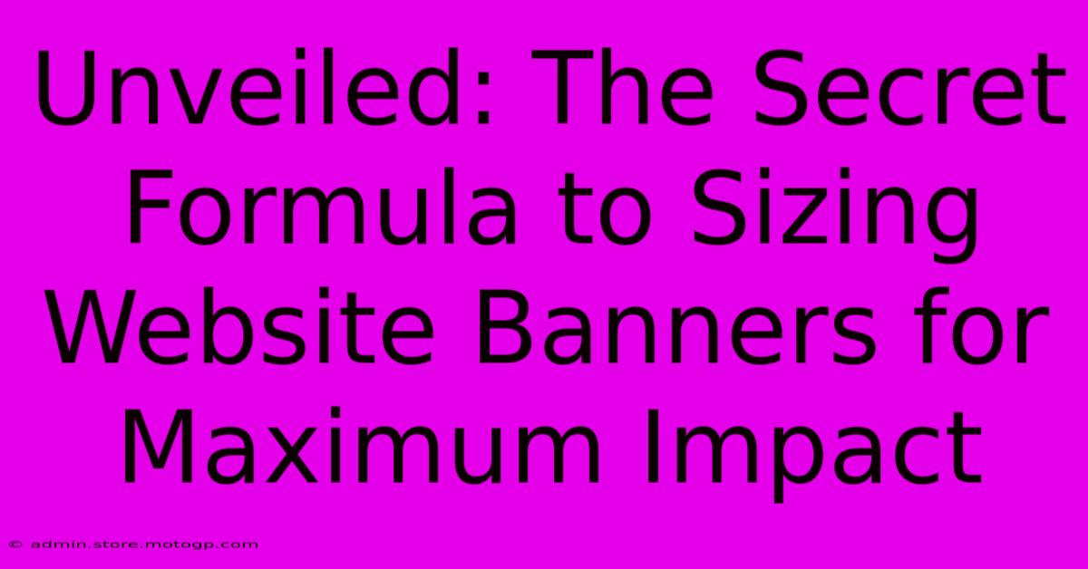 Unveiled: The Secret Formula To Sizing Website Banners For Maximum Impact