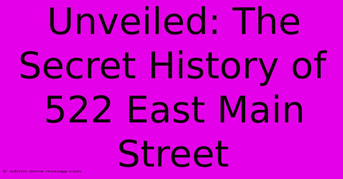 Unveiled: The Secret History Of 522 East Main Street