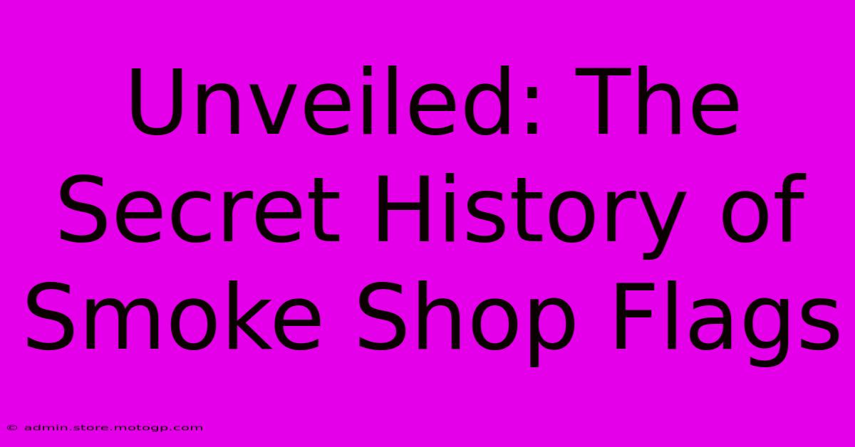 Unveiled: The Secret History Of Smoke Shop Flags