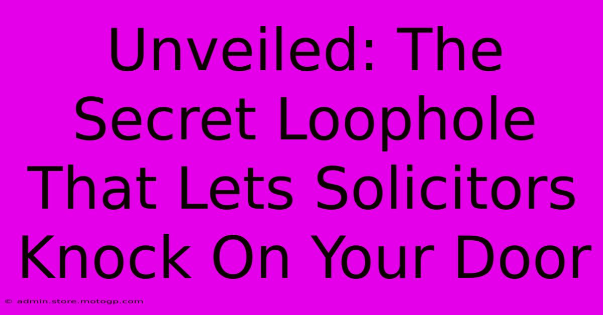 Unveiled: The Secret Loophole That Lets Solicitors Knock On Your Door