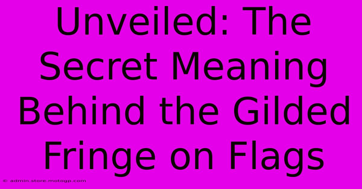 Unveiled: The Secret Meaning Behind The Gilded Fringe On Flags