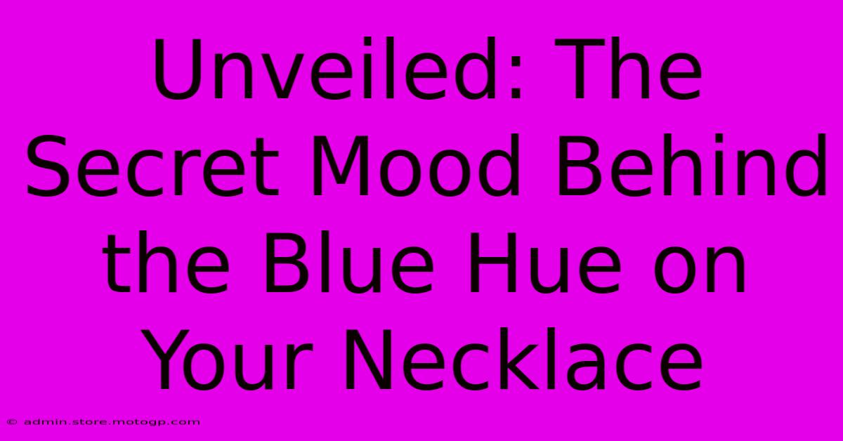 Unveiled: The Secret Mood Behind The Blue Hue On Your Necklace