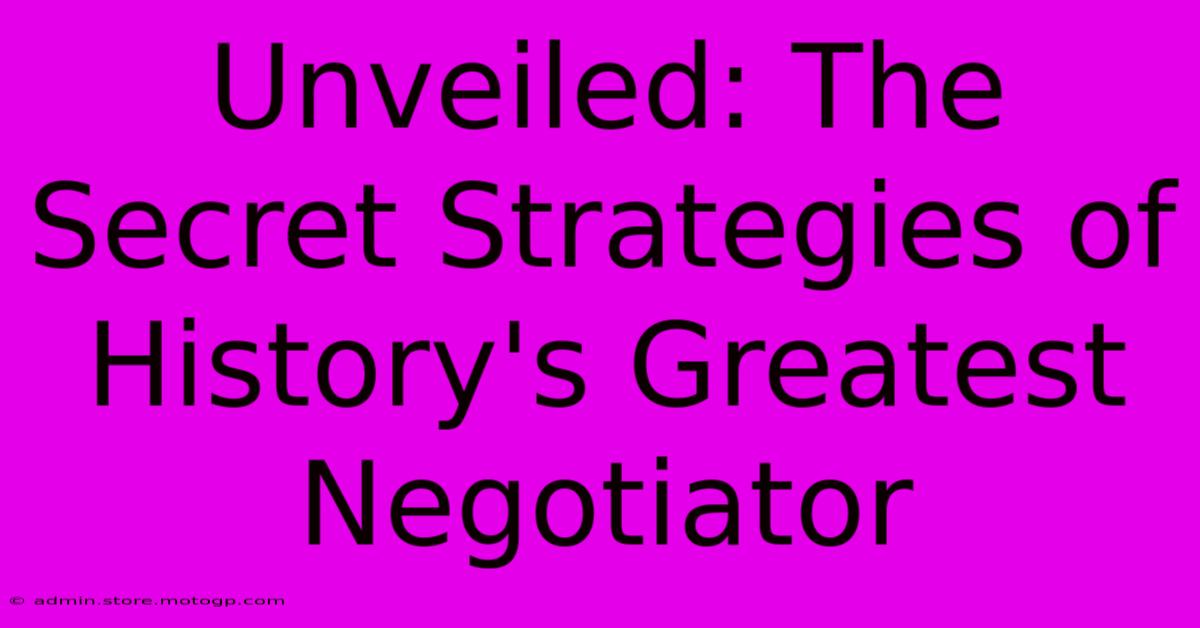 Unveiled: The Secret Strategies Of History's Greatest Negotiator