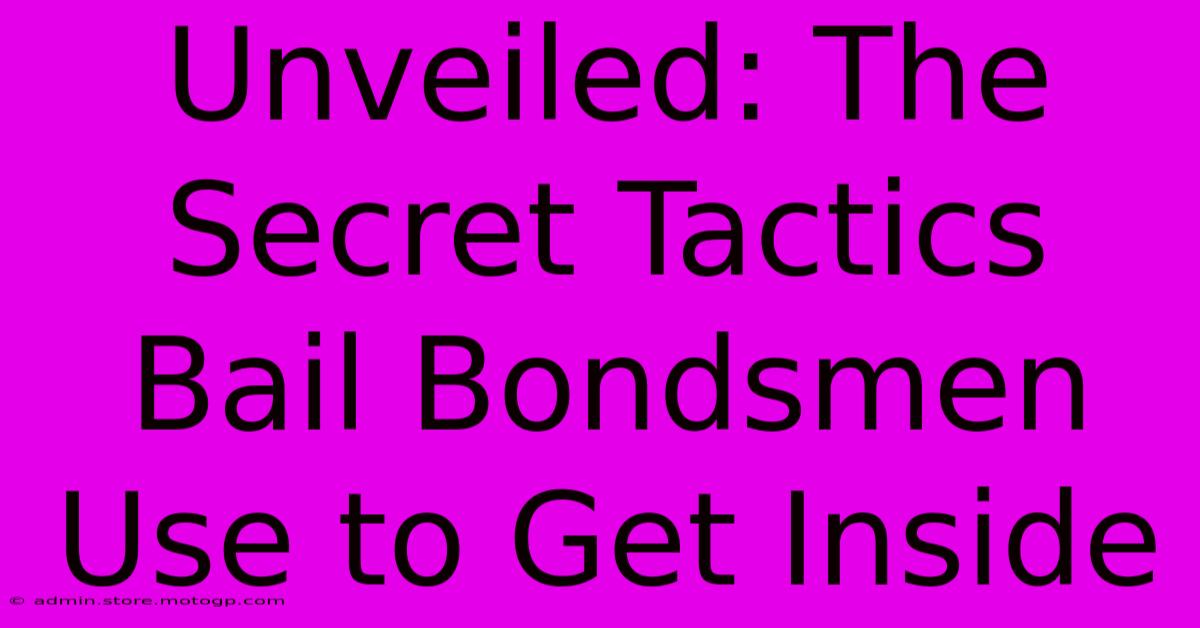 Unveiled: The Secret Tactics Bail Bondsmen Use To Get Inside