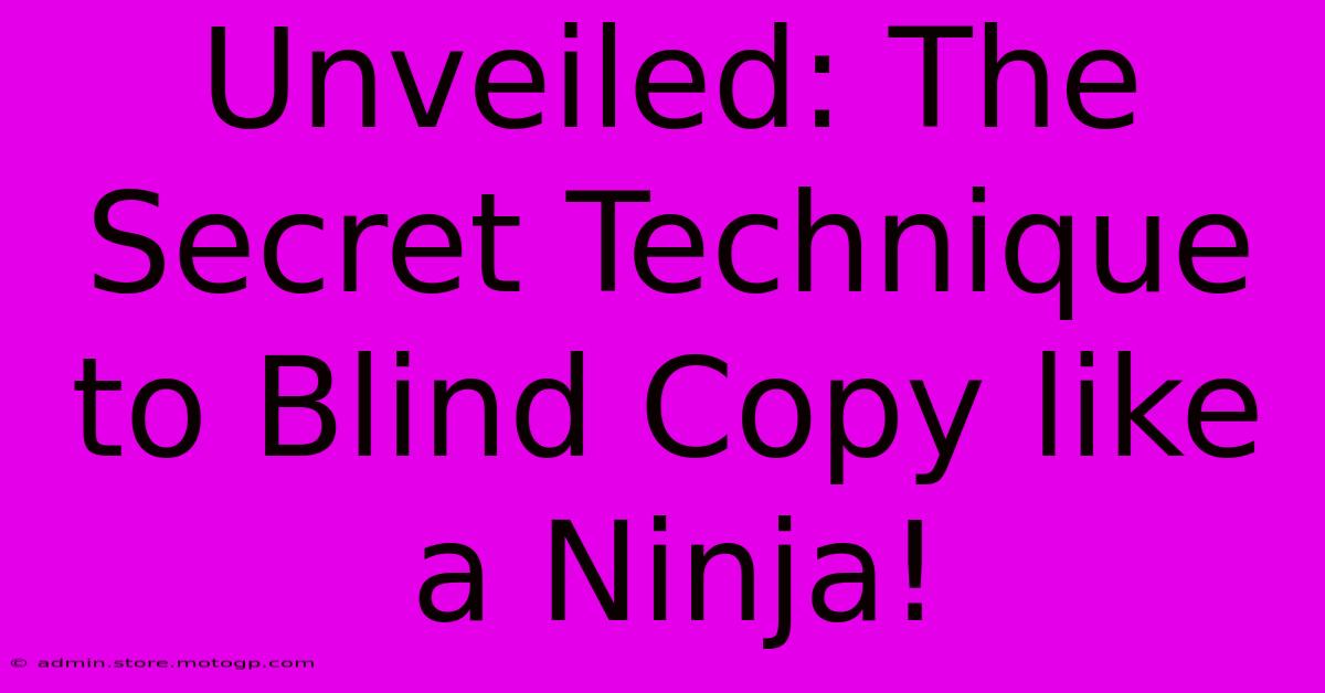 Unveiled: The Secret Technique To Blind Copy Like A Ninja!