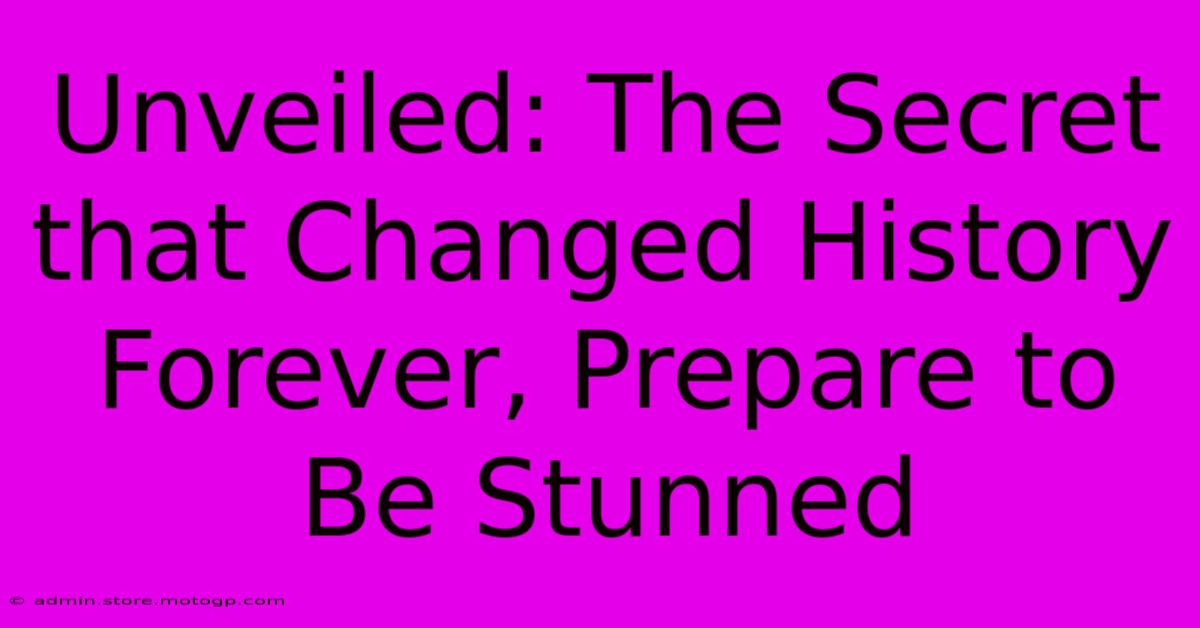 Unveiled: The Secret That Changed History Forever, Prepare To Be Stunned