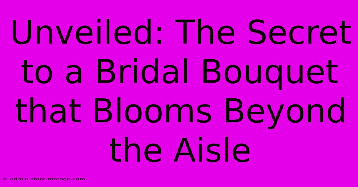 Unveiled: The Secret To A Bridal Bouquet That Blooms Beyond The Aisle