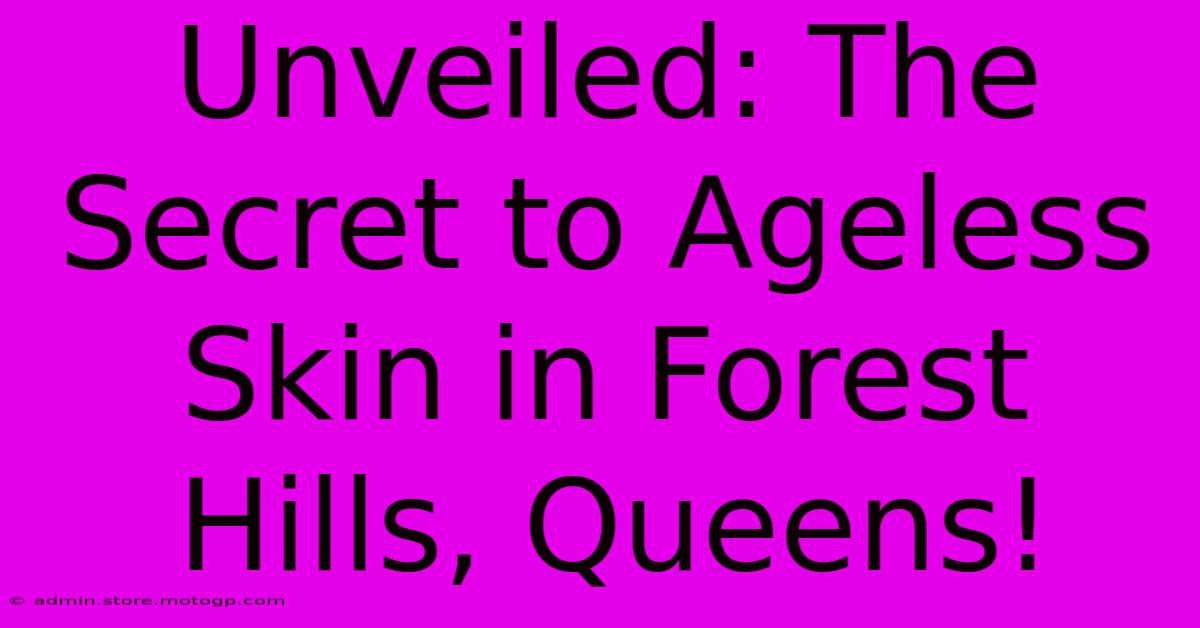 Unveiled: The Secret To Ageless Skin In Forest Hills, Queens!