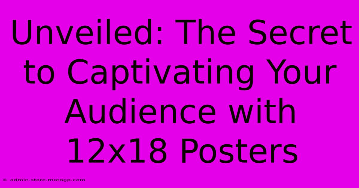 Unveiled: The Secret To Captivating Your Audience With 12x18 Posters