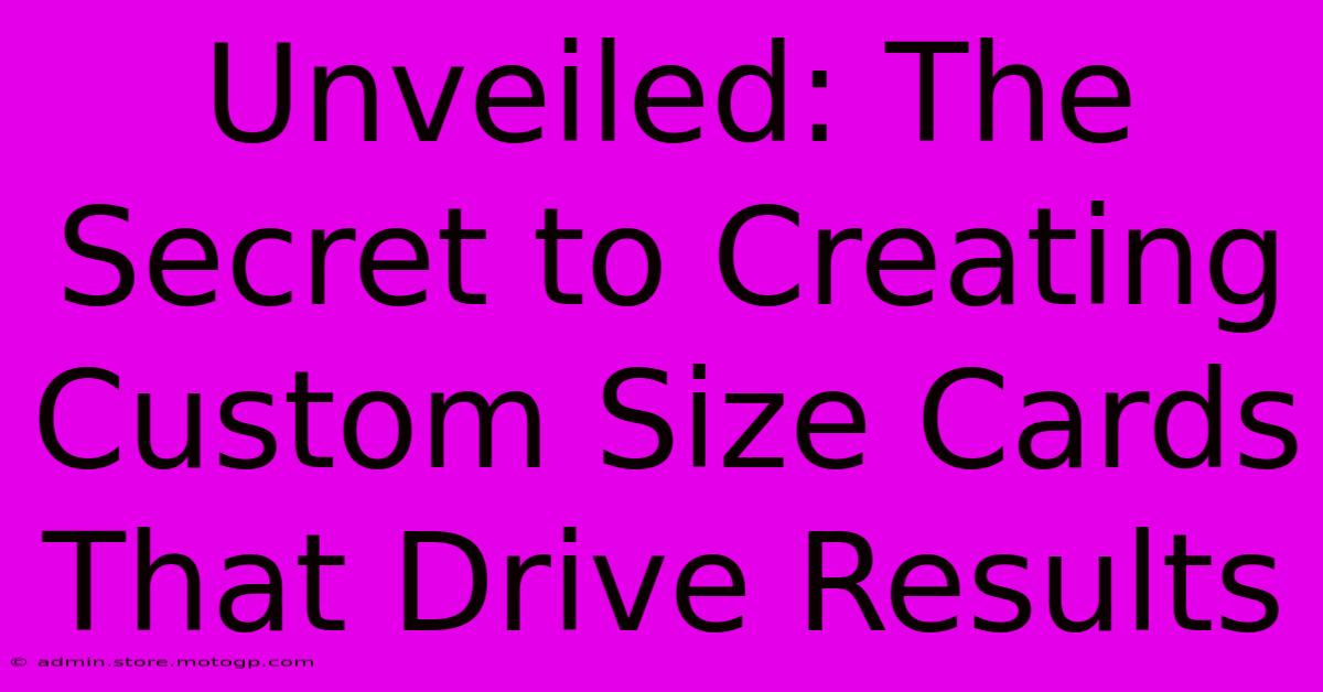 Unveiled: The Secret To Creating Custom Size Cards That Drive Results