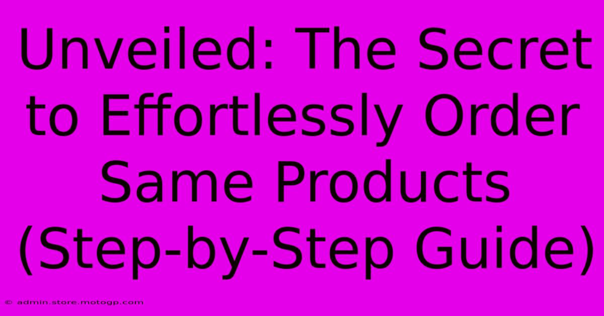 Unveiled: The Secret To Effortlessly Order Same Products (Step-by-Step Guide)