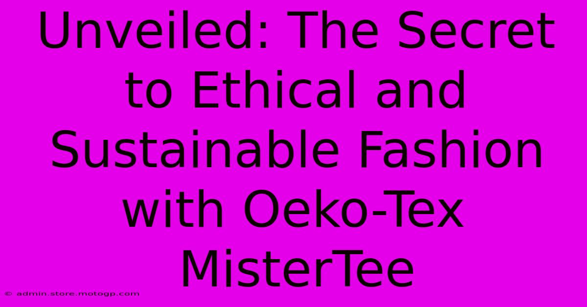 Unveiled: The Secret To Ethical And Sustainable Fashion With Oeko-Tex MisterTee