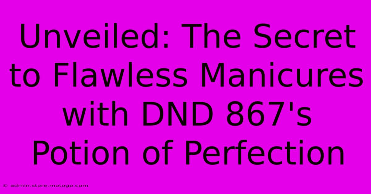 Unveiled: The Secret To Flawless Manicures With DND 867's Potion Of Perfection