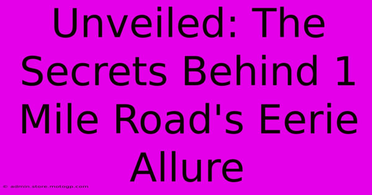 Unveiled: The Secrets Behind 1 Mile Road's Eerie Allure