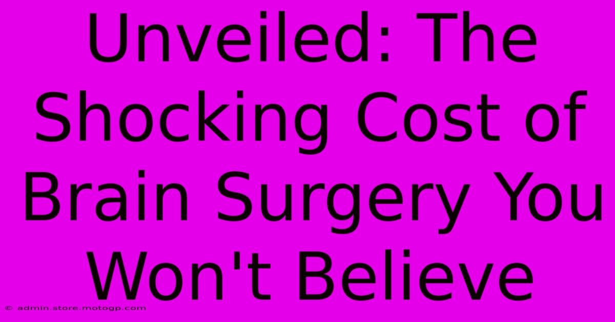 Unveiled: The Shocking Cost Of Brain Surgery You Won't Believe