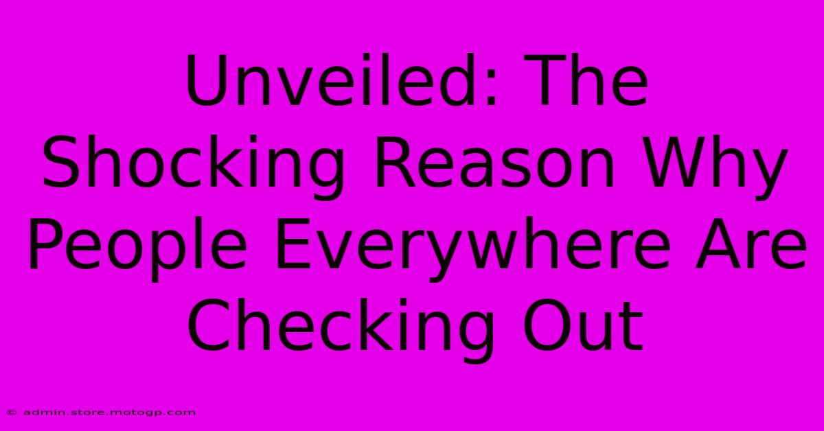 Unveiled: The Shocking Reason Why People Everywhere Are Checking Out