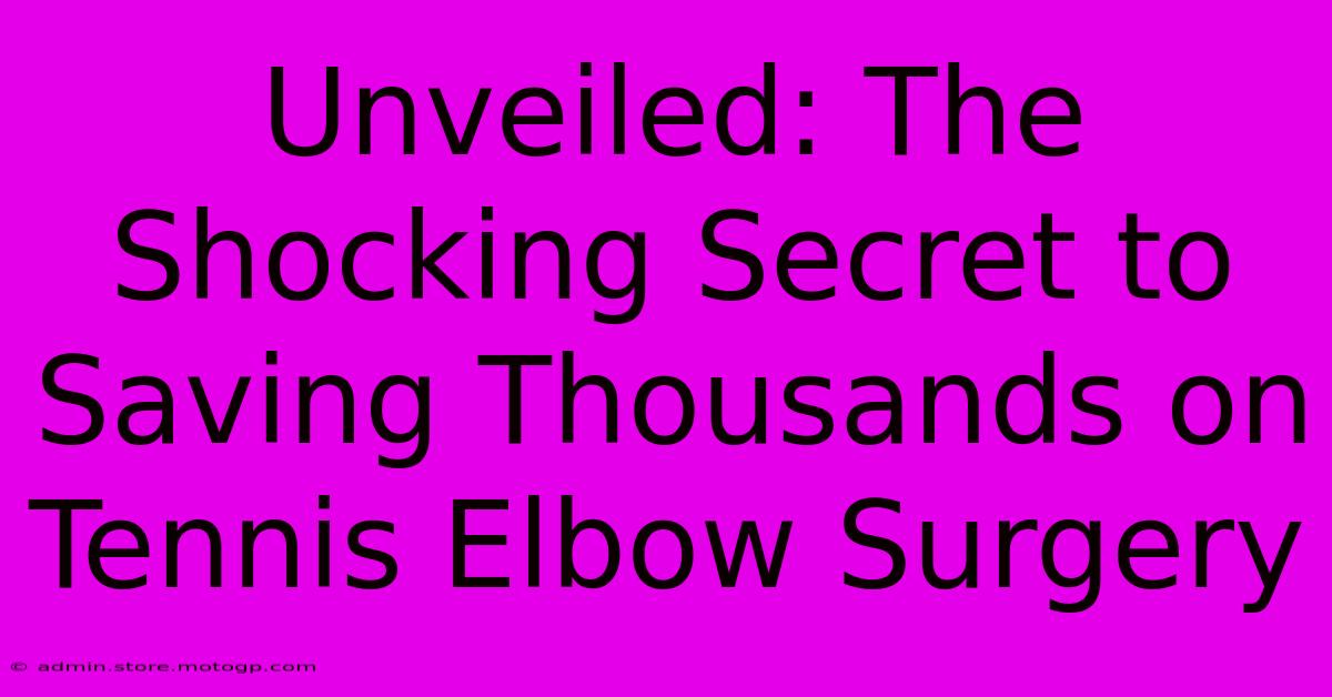 Unveiled: The Shocking Secret To Saving Thousands On Tennis Elbow Surgery